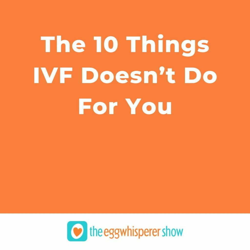 The 10 Things IVF Doesn’t Do For You