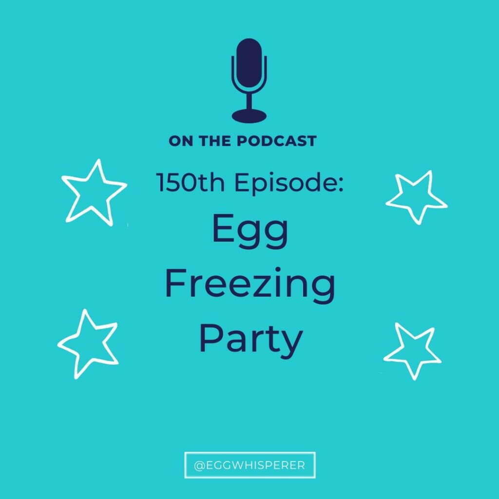 150th Episode of The Egg Whisperer Show Podcast; Egg Freezing Party