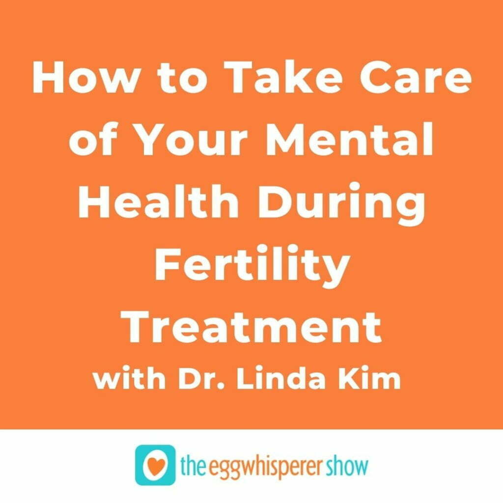 How to Take Care of Your Mental Health During Fertility Treatment with Dr. Linda Kim