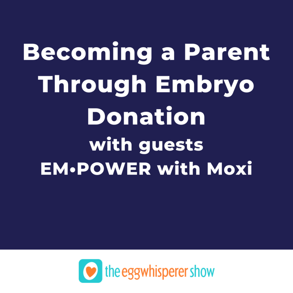 Becoming a Parent Through Embryo Donation with guests EM•POWER with Moxi