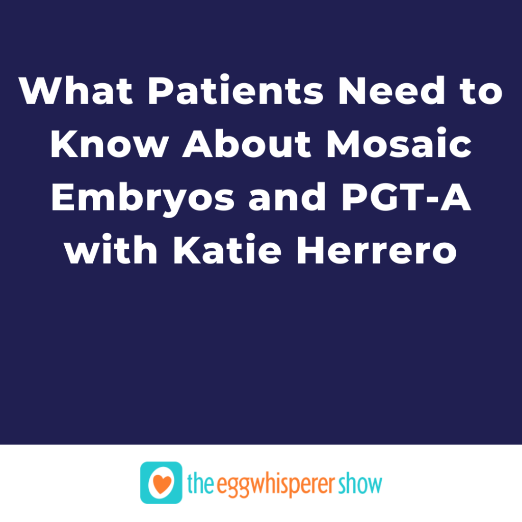 What Patients Need to Know About Mosaic Embryos and PGT-A with Katie Herrero