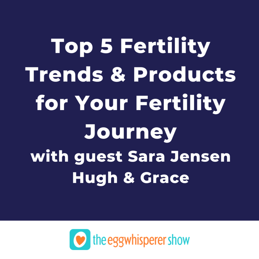 Top 5 Fertility Trends & Products for Your Fertility Journey with guest Sara Jensen Hugh & Grace