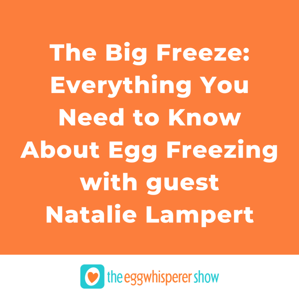 The Big Freeze: Everything You Need to Know About Egg Freezing with guest Natalie Lampert
