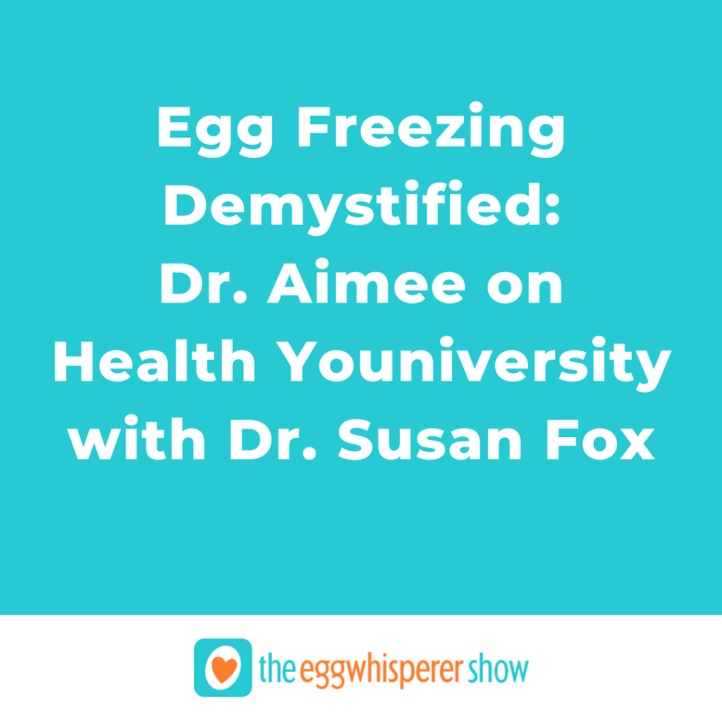 Egg Freezing Demystified: Dr. Aimee on Health Youniversity with Dr. Susan Fox