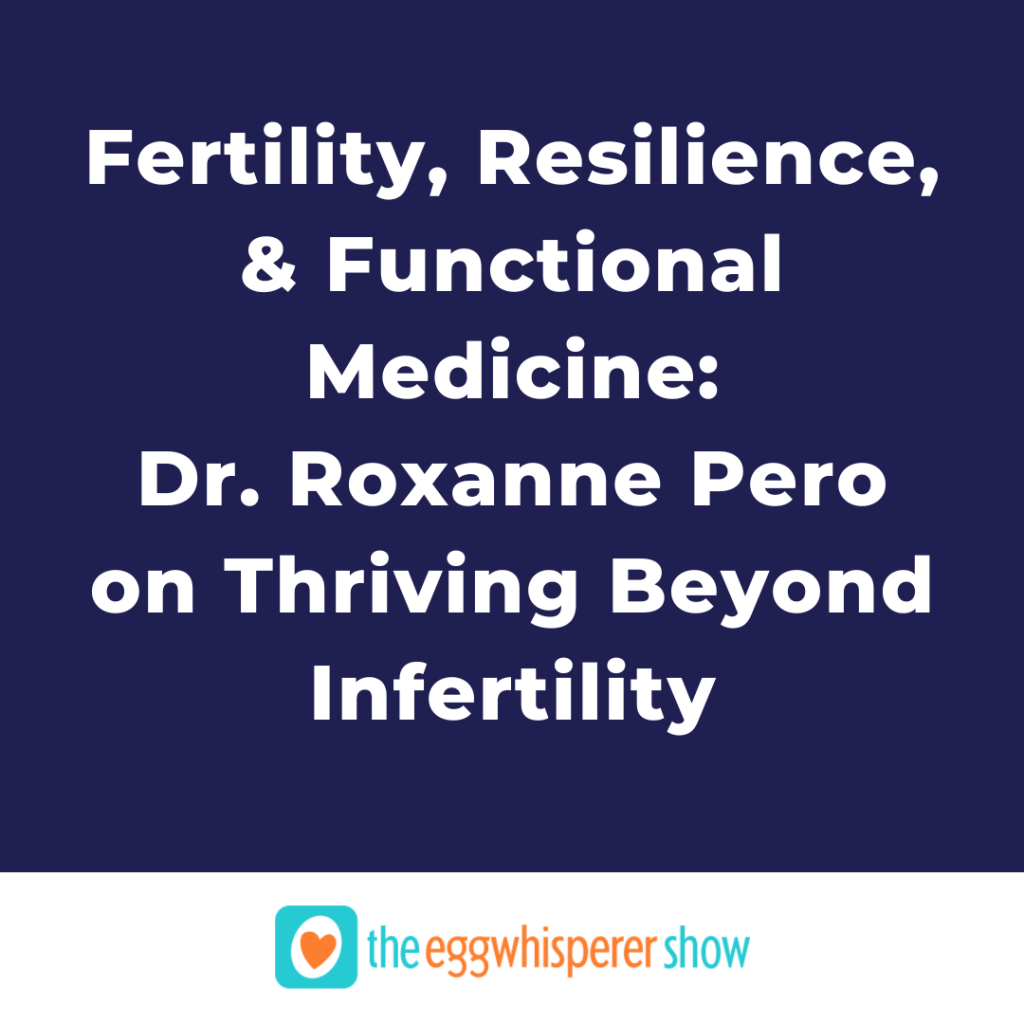 Fertility, Resilience, and Functional Medicine: Dr. Roxanne Pero on Thriving Beyond Infertility