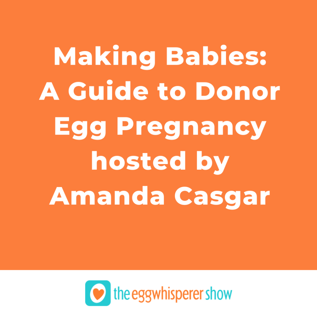 Making Babies A Guide to Donor Egg Pregnancy hosted by Amanda Casgar