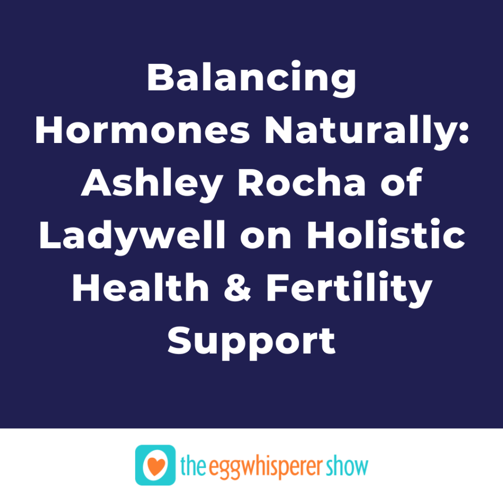 Balancing Hormones Naturally: Ashley Rocha of Ladywell on Holistic Health & Fertility Support