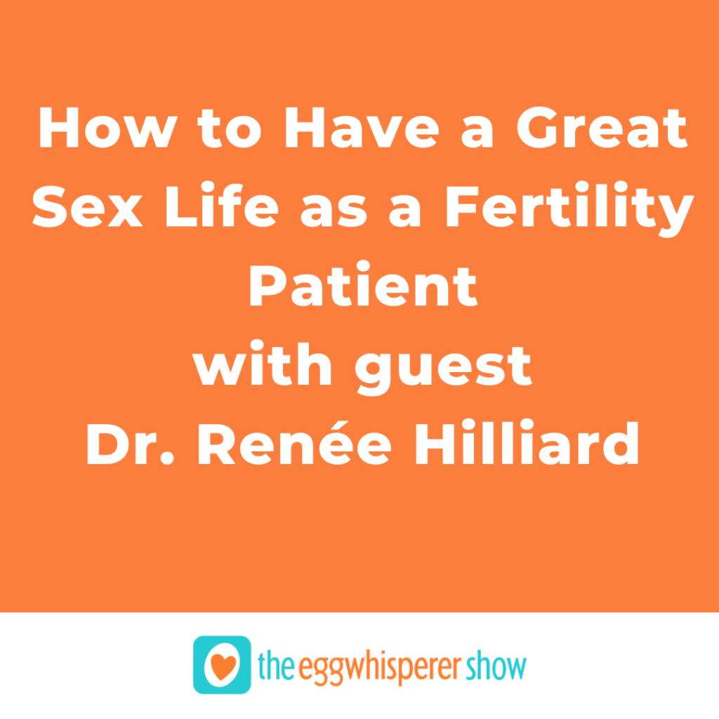 How to Have a Great Sex Life as a Fertility Patient with guest Dr. Renée Hilliard