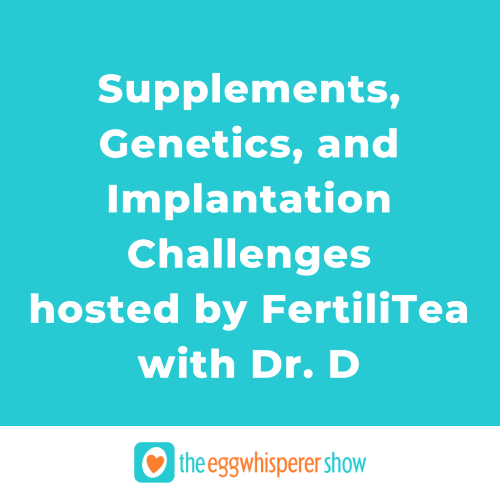 Supplements, Genetics, and Implantation Challenges hosted by FertiliTea with Dr. D