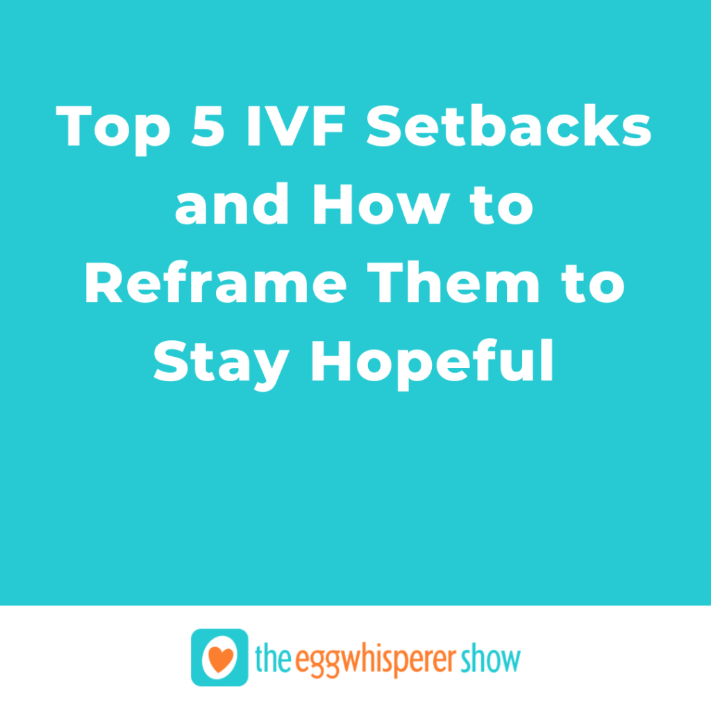 Top 5 IVF Setbacks and How to Reframe Them to Stay Hopeful