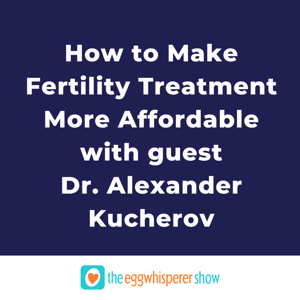 How to Make Fertility Treatment More Affordable with guest Dr. Alexander Kucherov