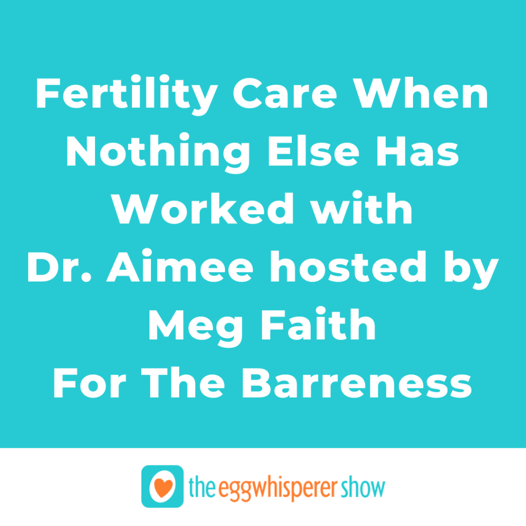 Fertility Care When Nothing Else Has Worked with Dr. Aimee hosted by Meg Faith of For The Barreness