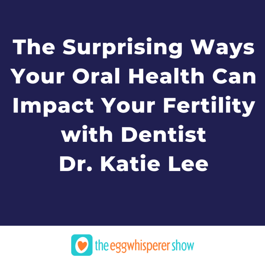 The Surprising Ways Your Oral Health Can Impact Your Fertility with Dentist Dr. Katie Lee