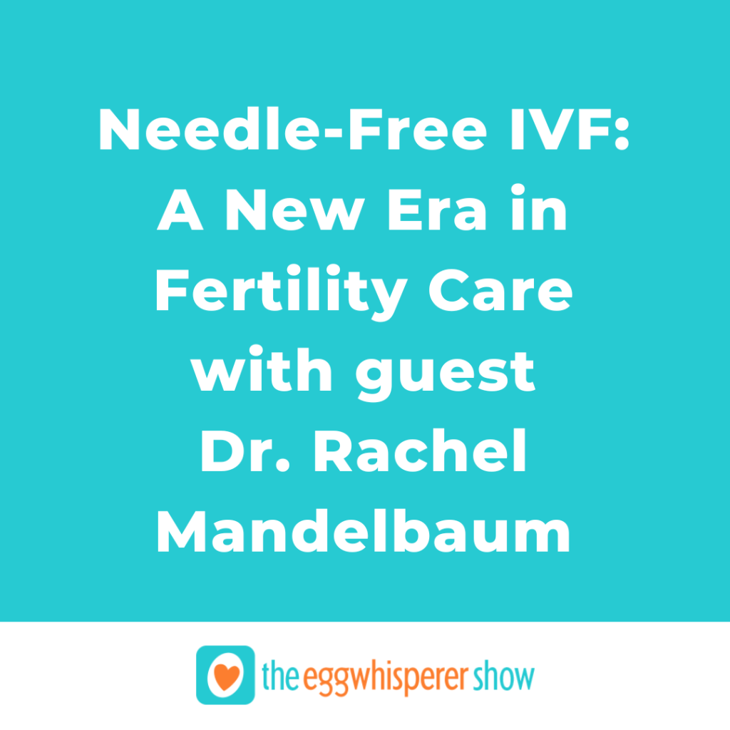 Needle-Free IVF: A New Era in Fertility Care with guest Dr. Rachel Mandelbaum