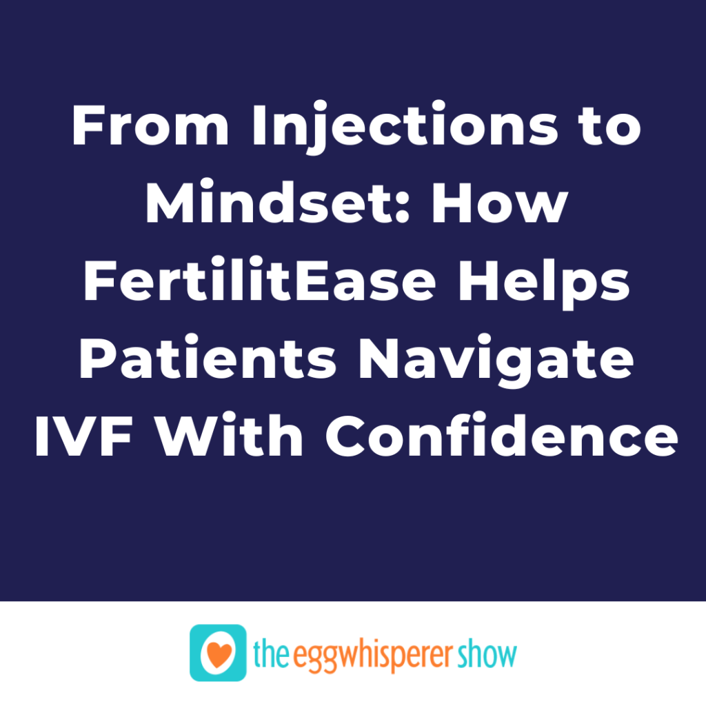From Injections to Mindset How FertilitEase Helps Patients Navigate IVF with Confidence