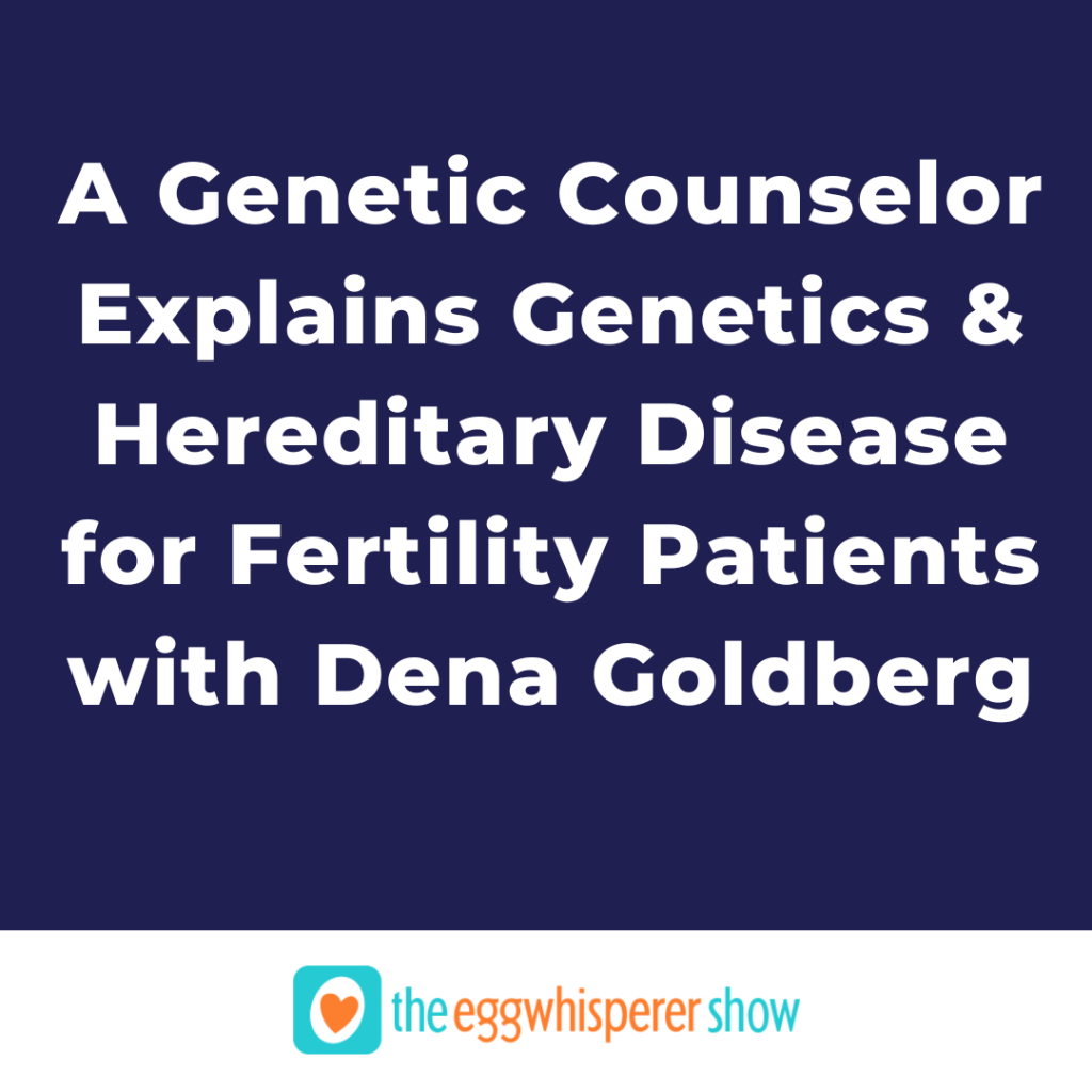 A Genetic Counselor Explains Genetics & Hereditary Disease for Fertility Patients with Dena Goldberg