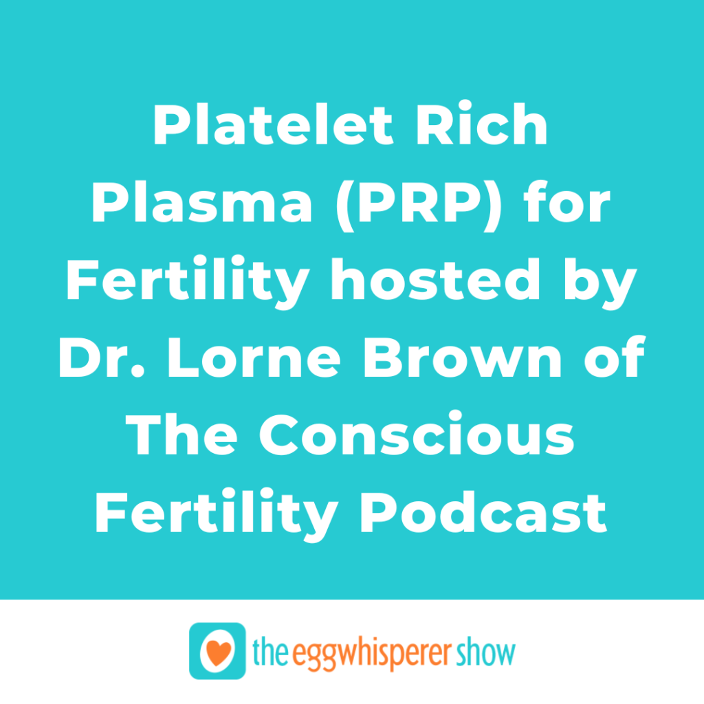 Platelet Rich Plasma (PRP) for Fertility hosted by Dr. Lorne Brown of The Conscious Fertility Podcast