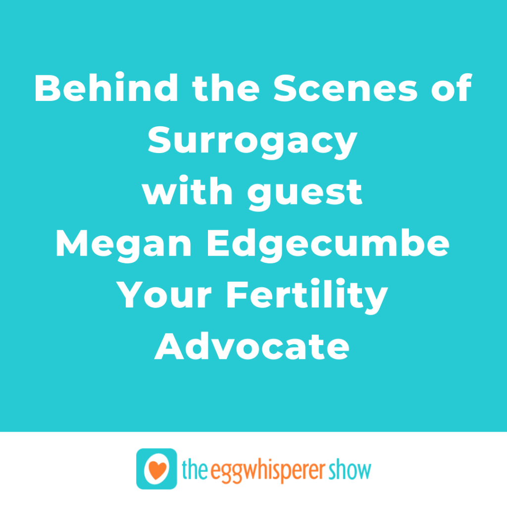Behind the Scenes of Surrogacy with guest Megan Edgecumbe of Your Fertility Advocate
