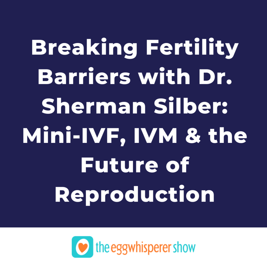 Breaking Fertility Barriers with Dr. Sherman Silber: Mini-IVF, IVM & the Future of Reproduction