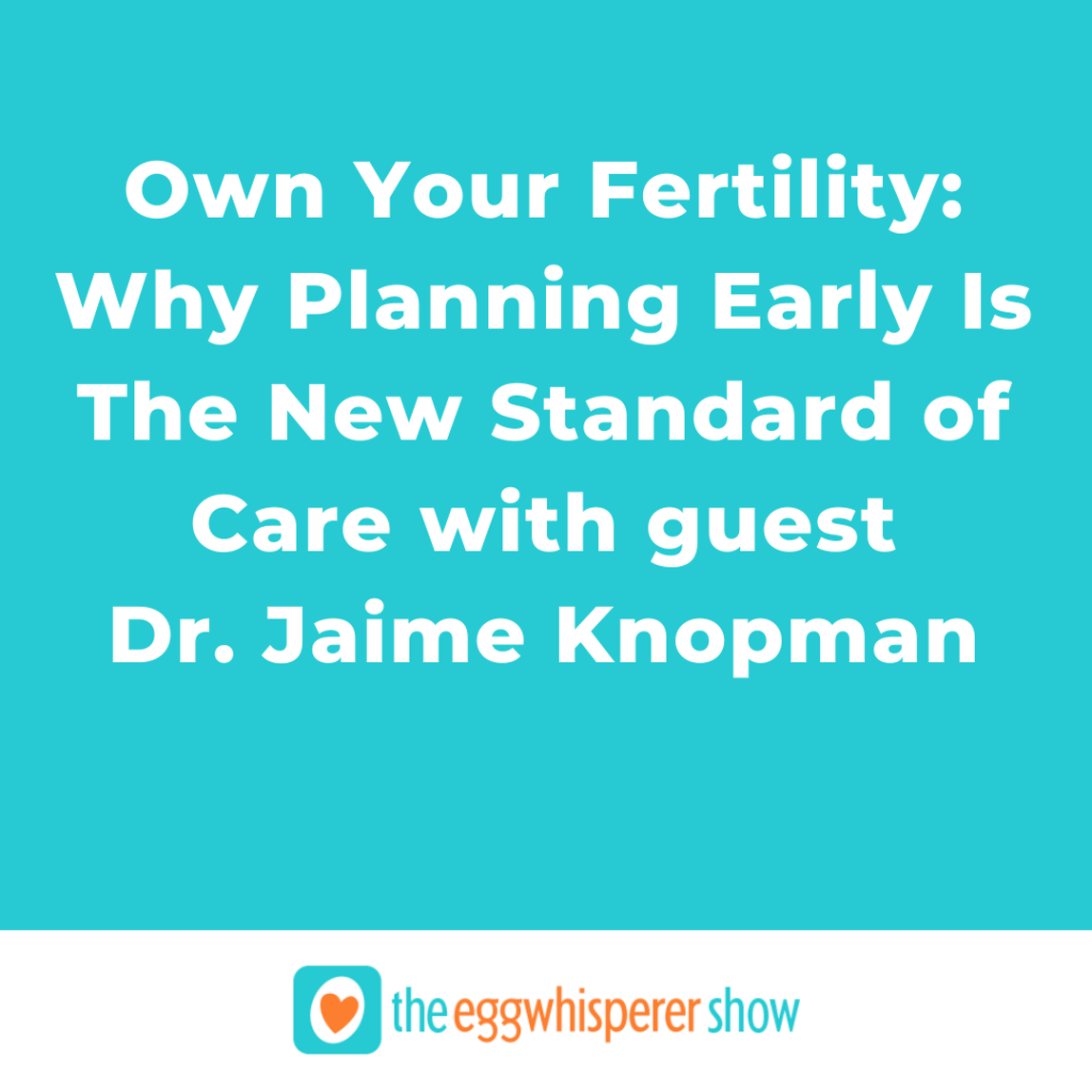 Own Your Fertility Why Planning Early Is The New Standard of Care with guest Dr. Jaime Knopman