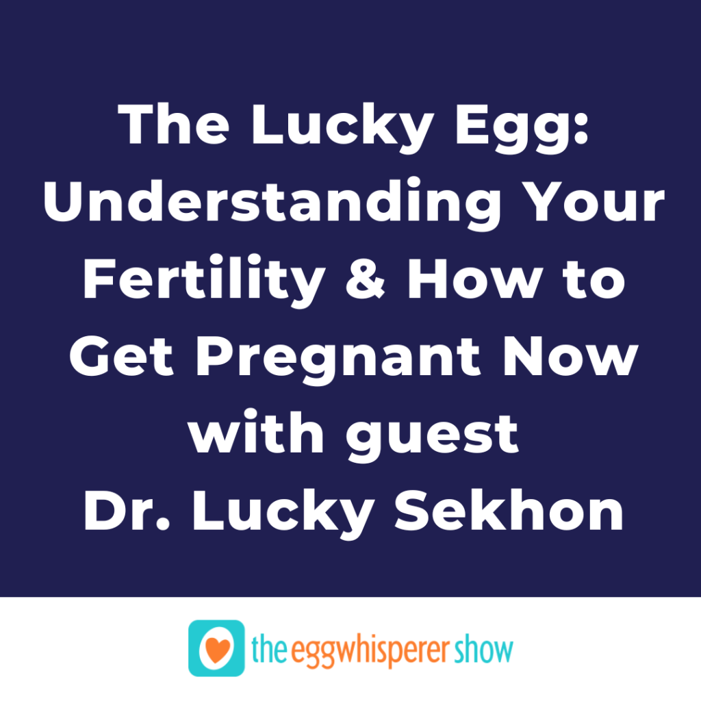 The Lucky Egg: Understanding Your Fertility and How to Get Pregnant Now with guest Dr. Lucky Sekhon