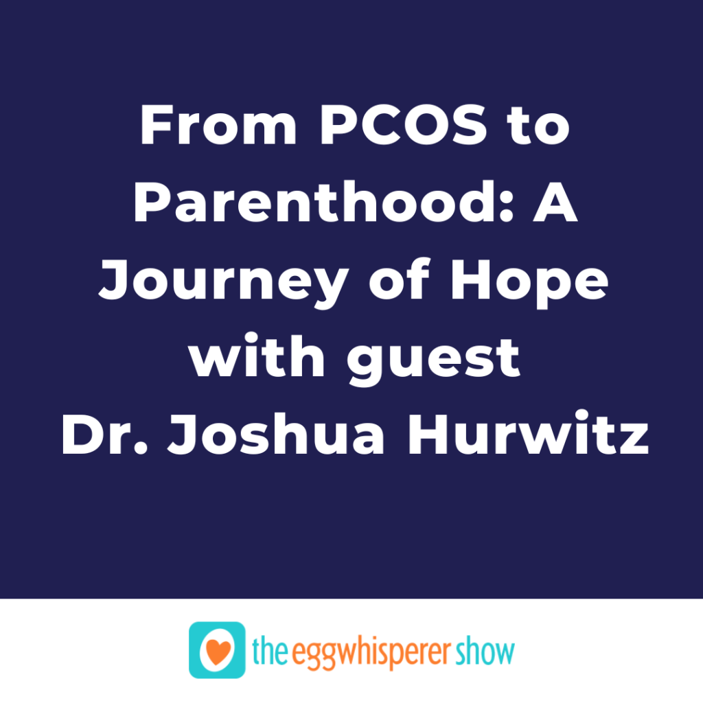 From PCOS to Parenthood: A Journey of Hope with guest Dr. Joshua Hurwitz