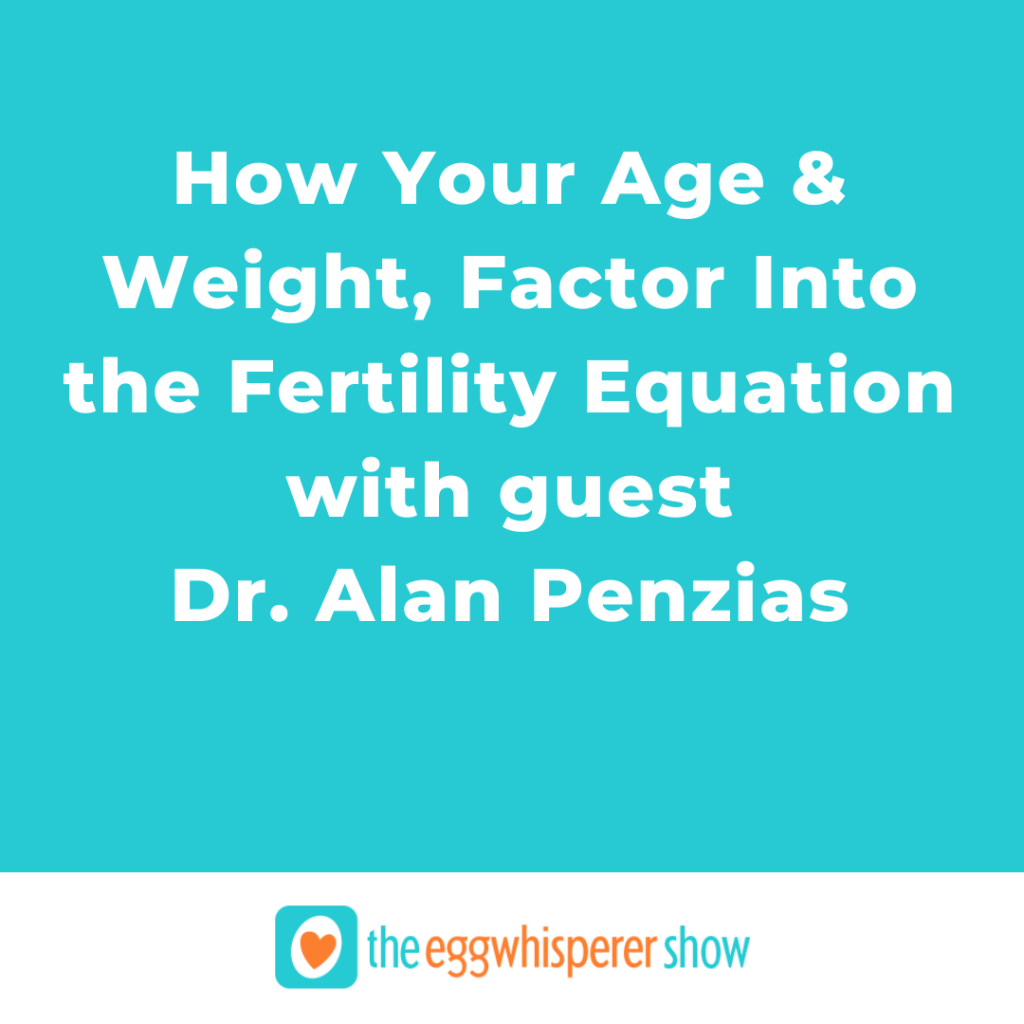 How Your Age & Weight, Factor Into the Fertility Equation with guest Dr. Alan Penzias