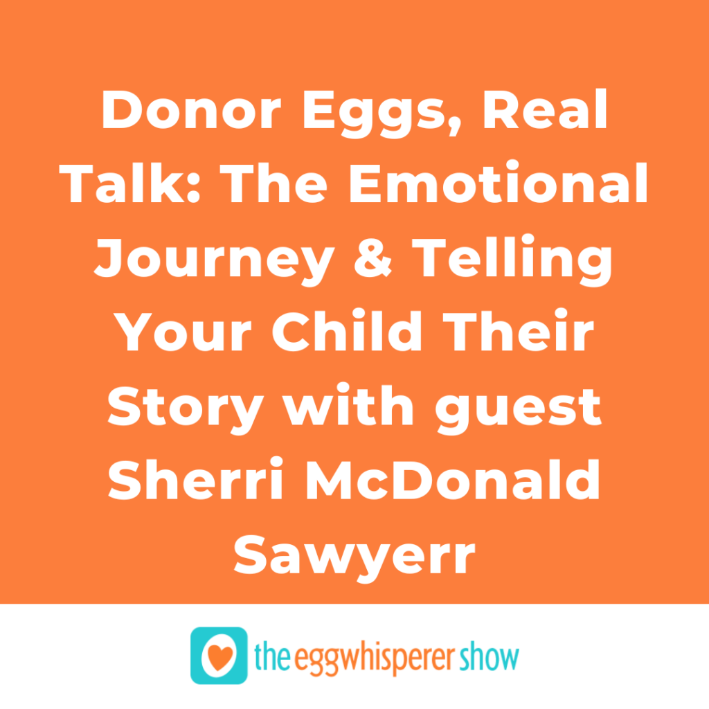Donor Eggs, Real Talk: The Emotional Journey and Telling Your Child Their Story with guest Sherri McDonald Sawyerr